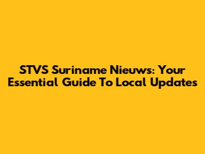 STVS Suriname Nieuws: Your Essential Guide To Local Updates