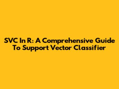 SVC In R: A Comprehensive Guide To Support Vector Classifier