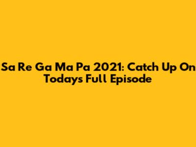 Sa Re Ga Ma Pa 2021: Catch Up On Today's Full Episode