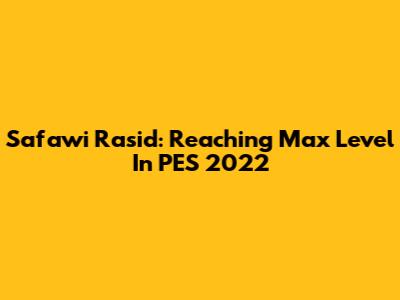 Safawi Rasid: Reaching Max Level In PES 2022