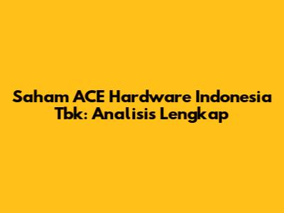 Saham ACE Hardware Indonesia Tbk: Analisis Lengkap