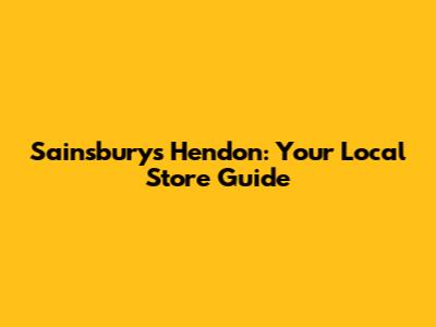Sainsbury's Hendon: Your Local Store Guide
