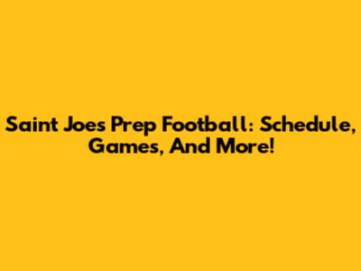 Saint Joe's Prep Football: Schedule, Games, And More!