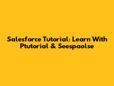 Salesforce Tutorial: Learn With Ptutorial & Seespaolse