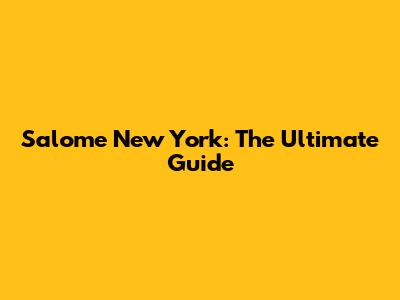 Salome New York: The Ultimate Guide