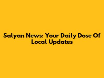 Salyan News: Your Daily Dose Of Local Updates