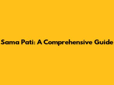 Sama Pati: A Comprehensive Guide