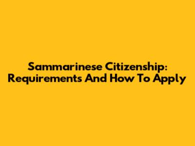 Sammarinese Citizenship: Requirements And How To Apply