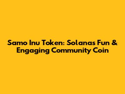 Samo Inu Token: Solana's Fun & Engaging Community Coin