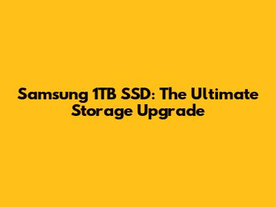 Samsung 1TB SSD: The Ultimate Storage Upgrade