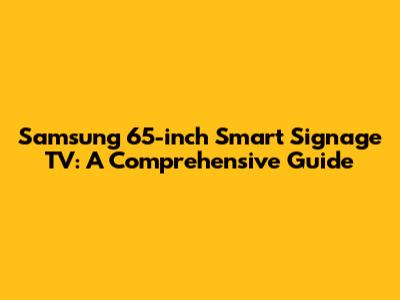 Samsung 65-inch Smart Signage TV: A Comprehensive Guide