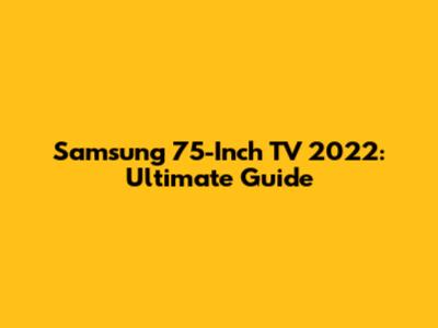 Samsung 75-Inch TV 2022: Ultimate Guide