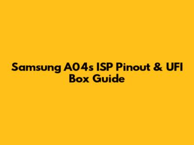 Samsung A04s ISP Pinout & UFI Box Guide