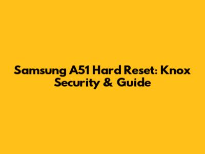 Samsung A51 Hard Reset: Knox Security & Guide