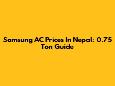 Samsung AC Prices In Nepal: 0.75 Ton Guide