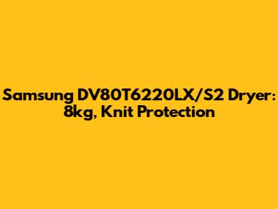 Samsung DV80T6220LX/S2 Dryer: 8kg, Knit Protection