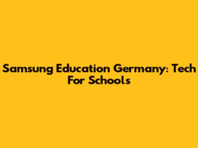 Samsung Education Germany: Tech For Schools