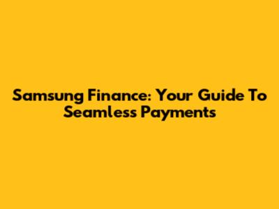Samsung Finance: Your Guide To Seamless Payments