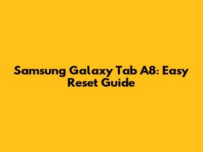 Samsung Galaxy Tab A8: Easy Reset Guide