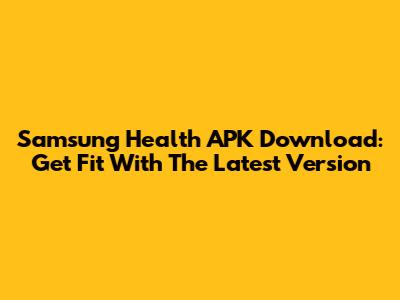 Samsung Health APK Download: Get Fit With The Latest Version