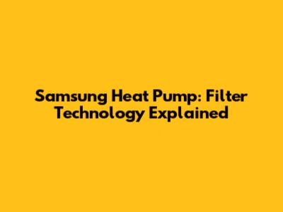 Samsung Heat Pump: Filter Technology Explained