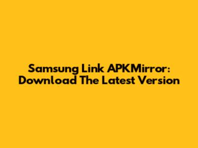Samsung Link APKMirror: Download The Latest Version