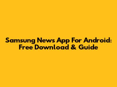 Samsung News App For Android: Free Download & Guide