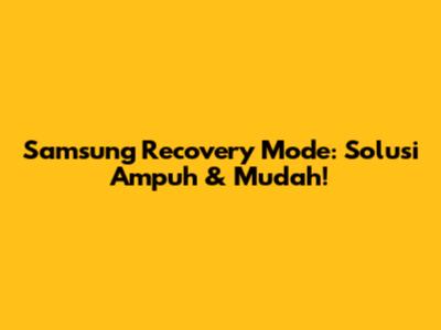 Samsung Recovery Mode: Solusi Ampuh & Mudah!