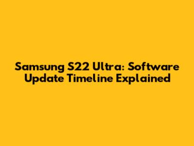 Samsung S22 Ultra: Software Update Timeline Explained