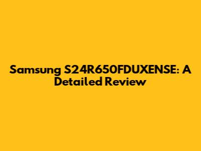 Samsung S24R650FDUXENSE: A Detailed Review