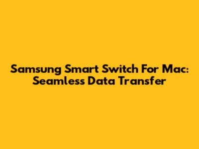 Samsung Smart Switch For Mac: Seamless Data Transfer