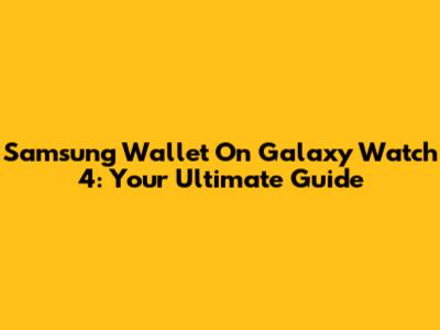 Samsung Wallet On Galaxy Watch 4: Your Ultimate Guide