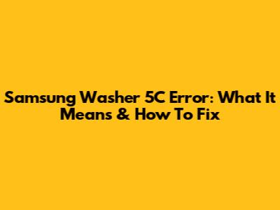Samsung Washer 5C Error: What It Means & How To Fix