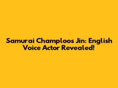 Samurai Champloo's Jin: English Voice Actor Revealed!