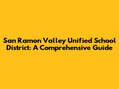 San Ramon Valley Unified School District: A Comprehensive Guide