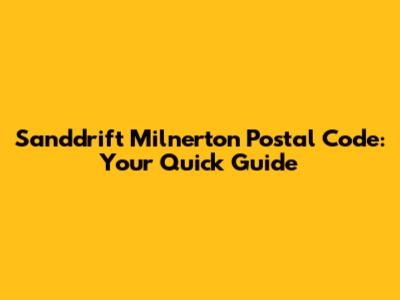 Sanddrift Milnerton Postal Code: Your Quick Guide