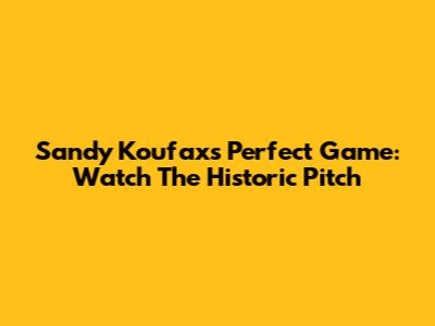Sandy Koufax's Perfect Game: Watch The Historic Pitch