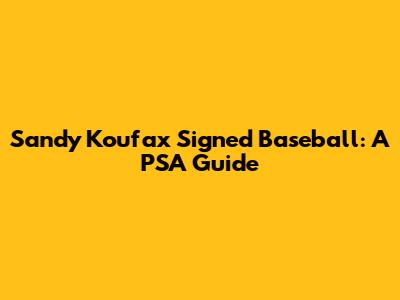 Sandy Koufax Signed Baseball: A PSA Guide