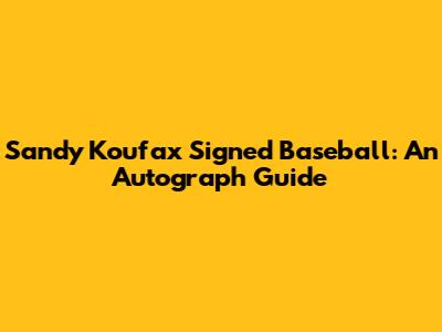 Sandy Koufax Signed Baseball: An Autograph Guide