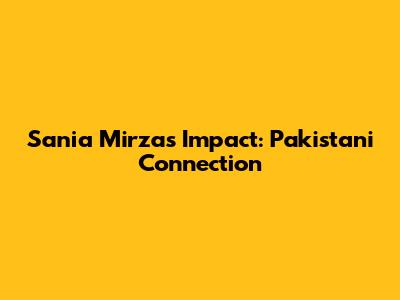 Sania Mirza's Impact: Pakistani Connection