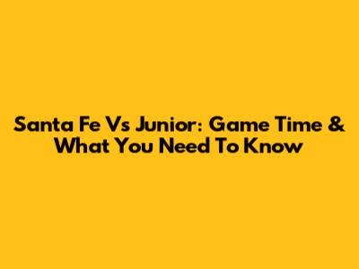 Santa Fe Vs Junior: Game Time & What You Need To Know