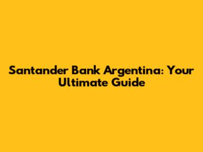 Santander Bank Argentina: Your Ultimate Guide