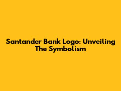 Santander Bank Logo: Unveiling The Symbolism