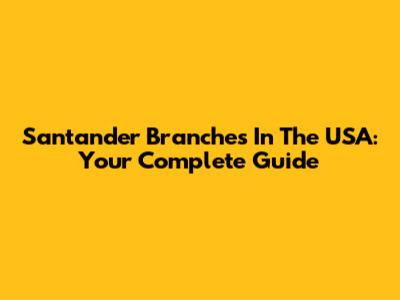 Santander Branches In The USA: Your Complete Guide
