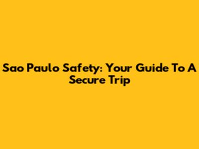 Sao Paulo Safety: Your Guide To A Secure Trip