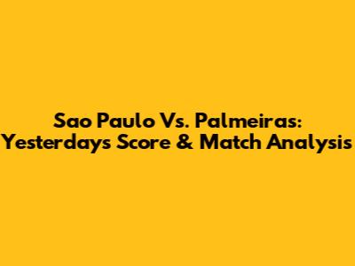 Sao Paulo Vs. Palmeiras: Yesterday's Score & Match Analysis