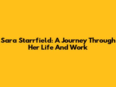 Sara Starrfield: A Journey Through Her Life And Work