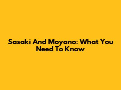 Sasaki And Moyano: What You Need To Know