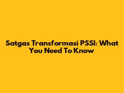 Satgas Transformasi PSSI: What You Need To Know