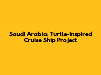 Saudi Arabia: Turtle-Inspired Cruise Ship Project